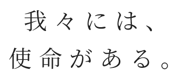 我々には、使命がある。